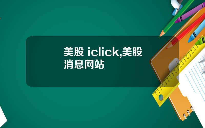 美股 iclick,美股消息网站